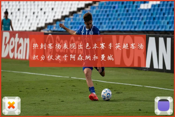 热刺客场表现出色本赛季英超客场积分仅次于阿森纳和曼城